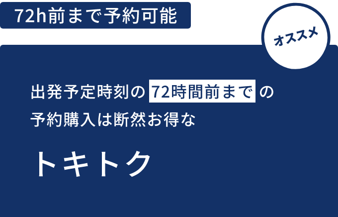 出発予定時刻の72時間前までの予約購入は断然お得なトキトク